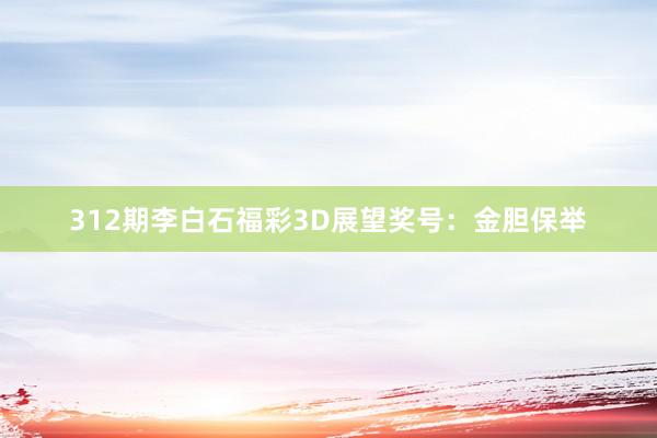 312期李白石福彩3D展望奖号：金胆保举